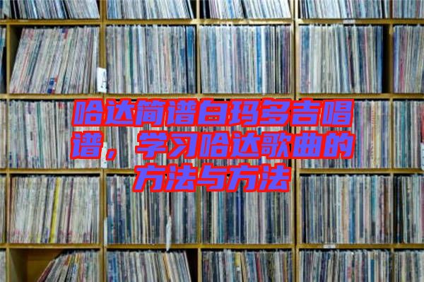 哈達簡譜白瑪多吉唱譜，學習哈達歌曲的方法與方法