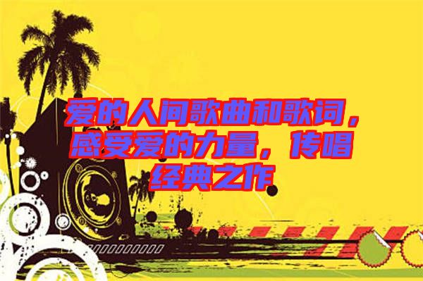 愛的人間歌曲和歌詞，感受愛的力量，傳唱經(jīng)典之作