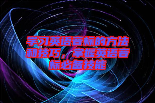 學習英語音標的方法和技巧，掌握英語音標必備技能