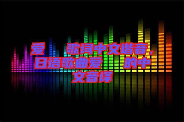 愛してる歌詞中文諧音，日語(yǔ)歌曲愛してる的中文音譯