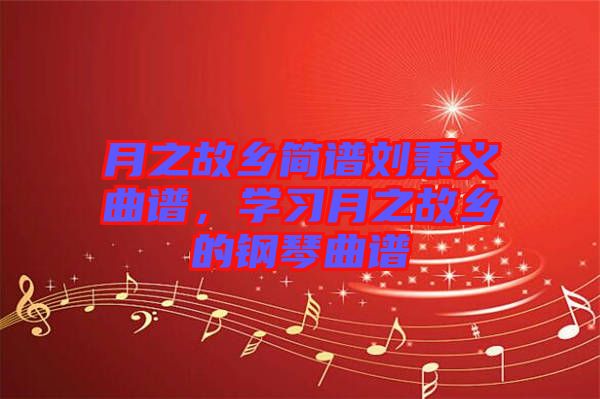 月之故鄉(xiāng)簡譜劉秉義曲譜，學(xué)習(xí)月之故鄉(xiāng)的鋼琴曲譜