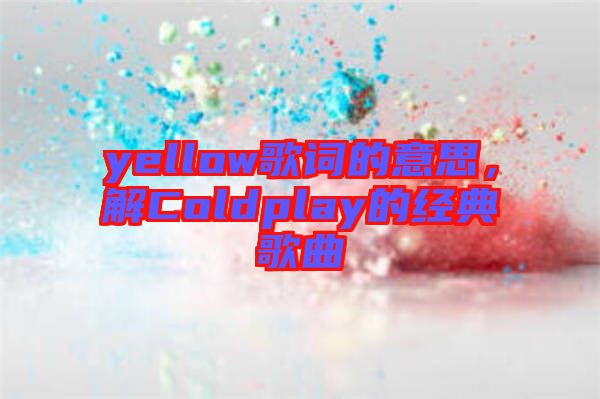 yellow歌詞的意思，解Coldplay的經(jīng)典歌曲