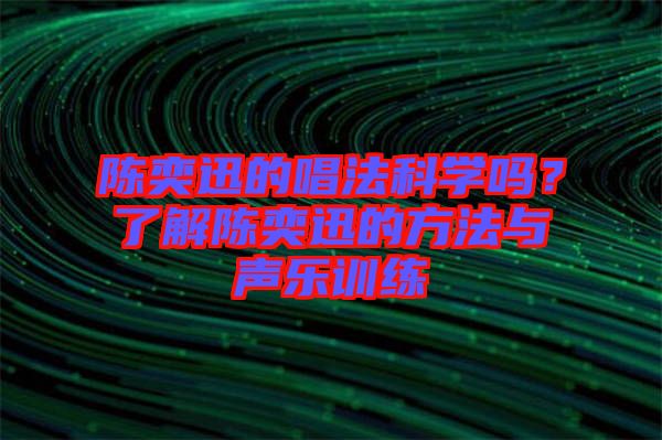 陳奕迅的唱法科學(xué)嗎？了解陳奕迅的方法與聲樂訓(xùn)練