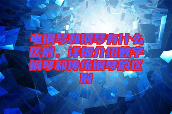 電鋼琴和鋼琴有什么區(qū)別，詳細(xì)介紹數(shù)字鋼琴和傳統(tǒng)鋼琴的區(qū)別