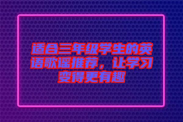 適合三年級學生的英語歌謠推薦，讓學習變得更有趣