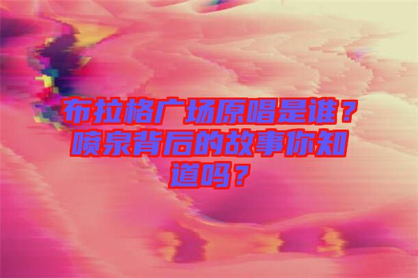 布拉格廣場原唱是誰？噴泉背后的故事你知道嗎？