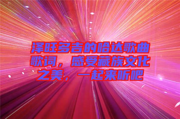 澤旺多吉的哈達(dá)歌曲歌詞，感受藏族文化之美，一起來聽吧