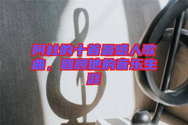 阿杜的十首最感人歌曲，回顧他的音樂生涯