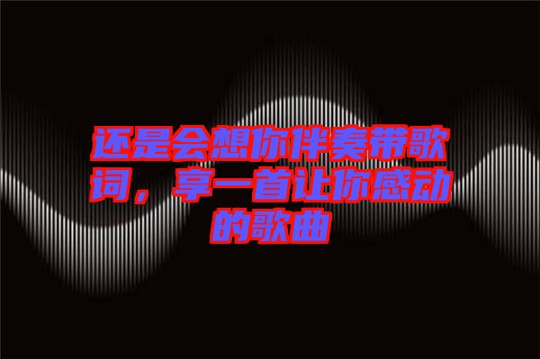 還是會想你伴奏帶歌詞，享一首讓你感動的歌曲