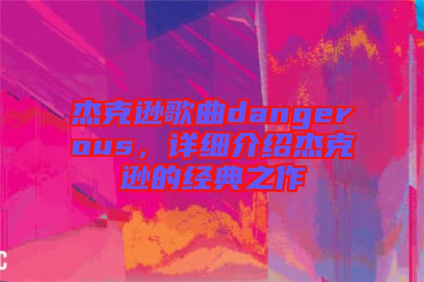 杰克遜歌曲dangerous，詳細(xì)介紹杰克遜的經(jīng)典之作