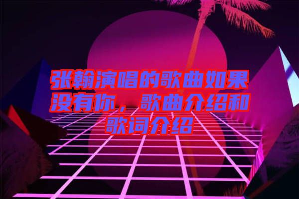 張翰演唱的歌曲如果沒有你，歌曲介紹和歌詞介紹