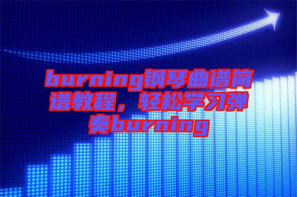 burning鋼琴曲譜簡(jiǎn)譜教程，輕松學(xué)習(xí)彈奏burning