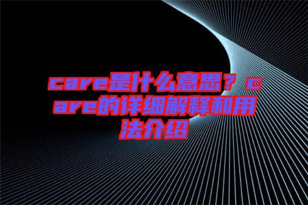 care是什么意思？care的詳細解釋和用法介紹