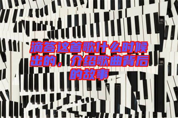 滴答這首歌什么時候出的，介紹歌曲背后的故事