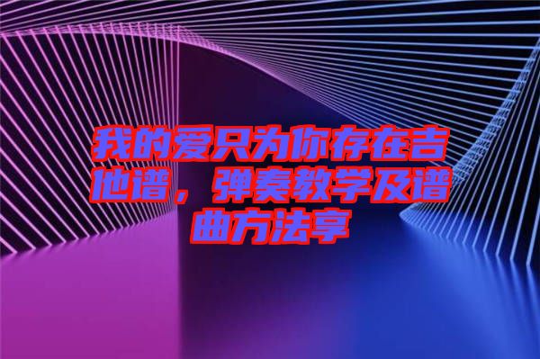 我的愛只為你存在吉他譜，彈奏教學(xué)及譜曲方法享