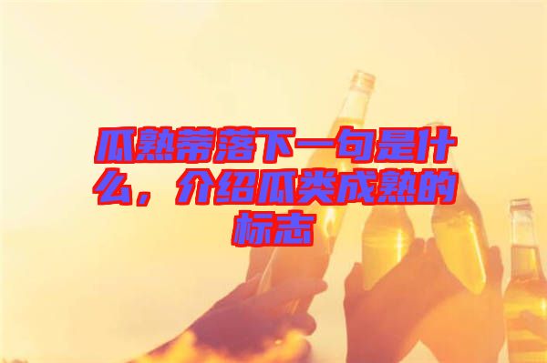 瓜熟蒂落下一句是什么，介紹瓜類成熟的標(biāo)志