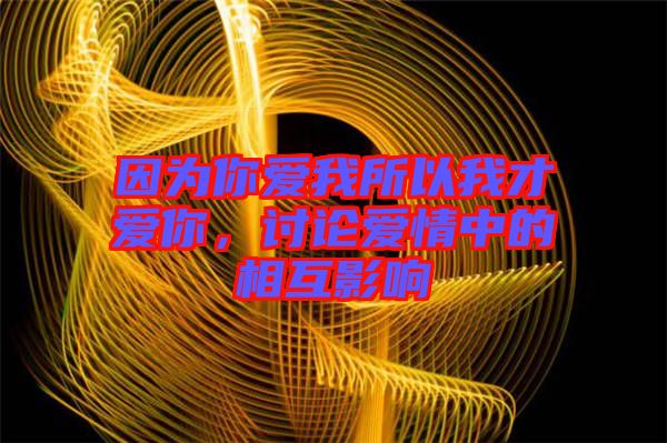 因為你愛我所以我才愛你，討論愛情中的相互影響