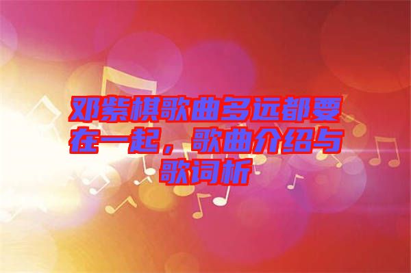 鄧紫棋歌曲多遠(yuǎn)都要在一起，歌曲介紹與歌詞析