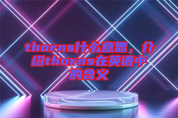 thorns什么意思，介紹thorns在英語中的含義