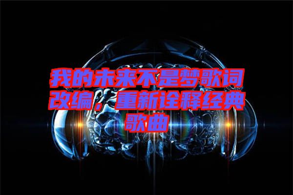 我的未來不是夢(mèng)歌詞改編，重新詮釋經(jīng)典歌曲