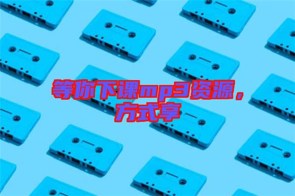 等你下課mp3資源，方式享