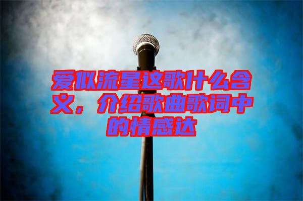 愛似流星這歌什么含義，介紹歌曲歌詞中的情感達(dá)