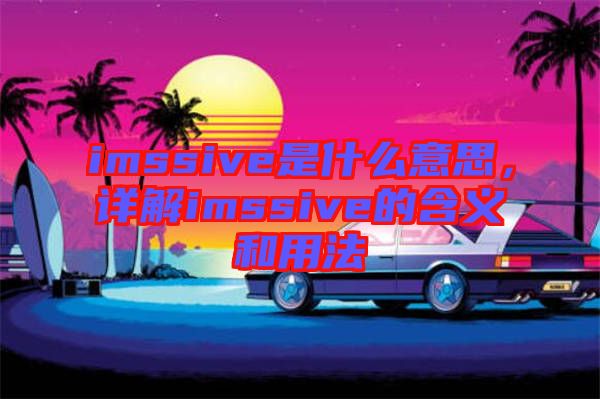 imssive是什么意思，詳解imssive的含義和用法