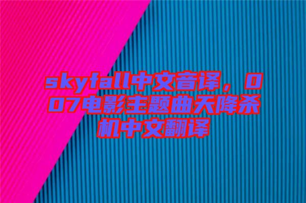 skyfall中文音譯，007電影主題曲天降殺機中文翻譯