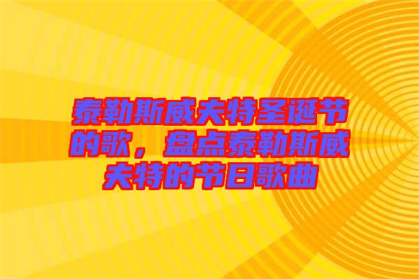 泰勒斯威夫特圣誕節(jié)的歌，盤點泰勒斯威夫特的節(jié)日歌曲