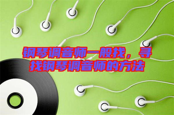 鋼琴調(diào)音師一般找，尋找鋼琴調(diào)音師的方法