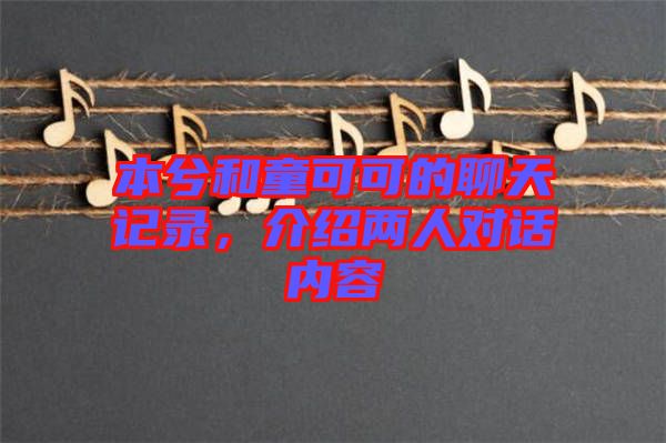 本兮和童可可的聊天記錄，介紹兩人對話內(nèi)容