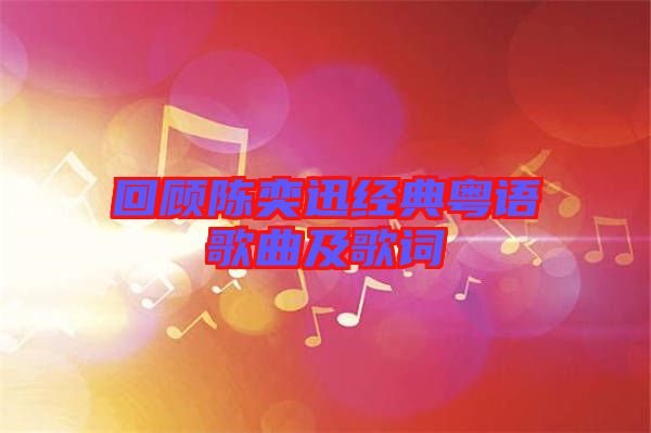 回顧陳奕迅經(jīng)典粵語歌曲及歌詞