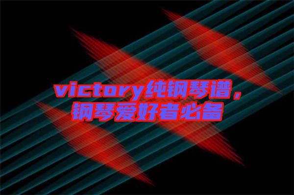 victory純鋼琴譜，鋼琴愛好者必備