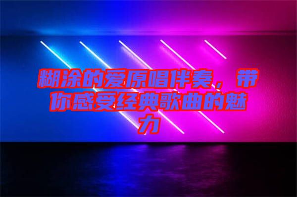 糊涂的愛原唱伴奏，帶你感受經(jīng)典歌曲的魅力