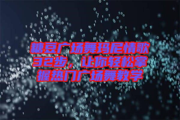 糖豆廣場(chǎng)舞瑪尼情歌32步，讓你輕松掌握熱門廣場(chǎng)舞教學(xué)