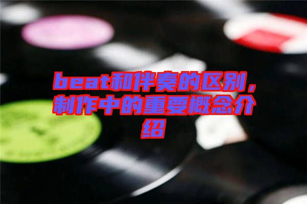 beat和伴奏的區(qū)別，制作中的重要概念介紹