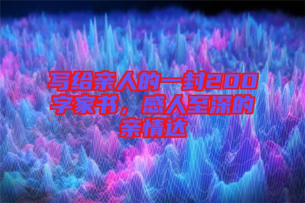 寫給親人的一封200字家書，感人至深的親情達(dá)