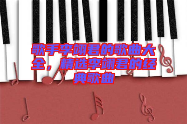 歌手李翊君的歌曲大全，精選李翊君的經(jīng)典歌曲