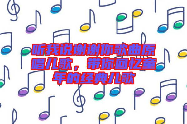 聽我說謝謝你歌曲原唱兒歌，帶你回憶童年的經(jīng)典兒歌