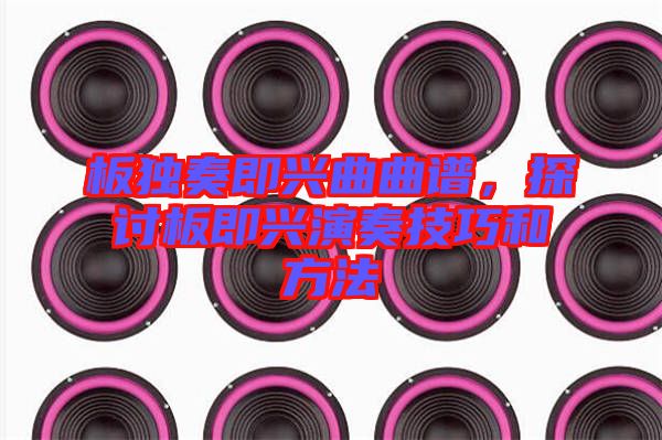 板獨(dú)奏即興曲曲譜，探討板即興演奏技巧和方法