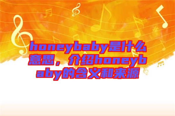 honeybaby是什么意思，介紹honeybaby的含義和來源