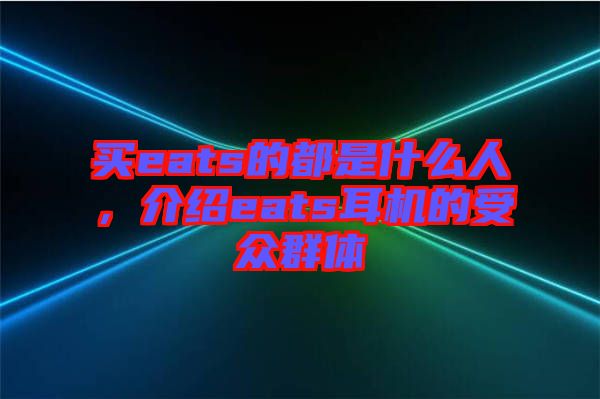 買eats的都是什么人，介紹eats耳機(jī)的受眾群體