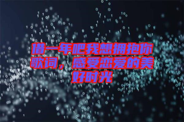 借一年吧我想擁抱你歌詞，感受戀愛的美好時光