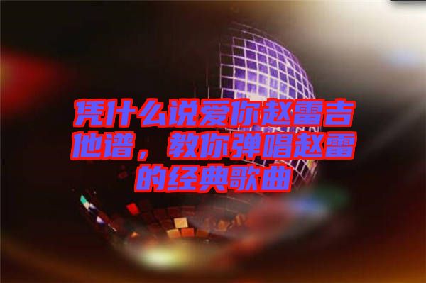 憑什么說愛你趙雷吉他譜，教你彈唱趙雷的經(jīng)典歌曲