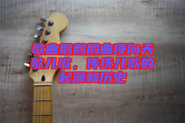 歌曲鵝鵝鵝曲項向天歌兒歌，傳統(tǒng)兒歌的起源和歷史