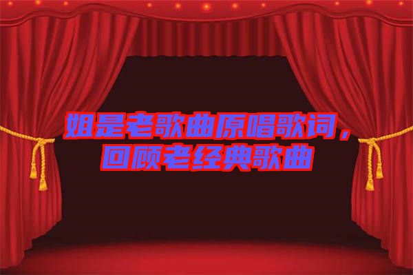 姐是老歌曲原唱歌詞，回顧老經(jīng)典歌曲