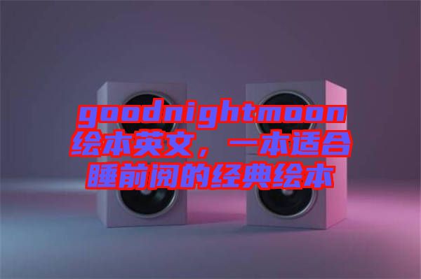 goodnightmoon繪本英文，一本適合睡前閱的經(jīng)典繪本