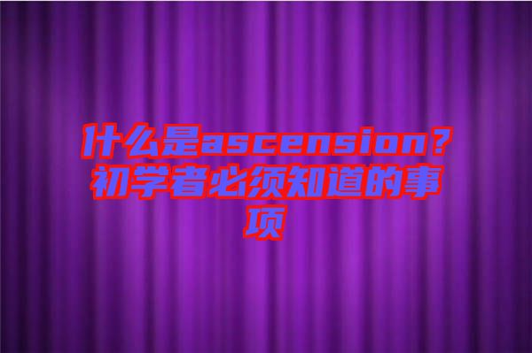 什么是ascension？初學(xué)者必須知道的事項(xiàng)