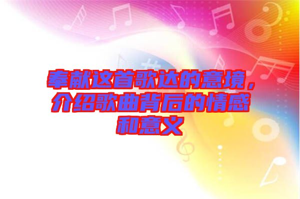 奉獻這首歌達的意境，介紹歌曲背后的情感和意義