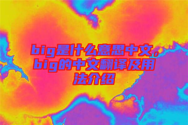 big是什么意思中文，big的中文翻譯及用法介紹